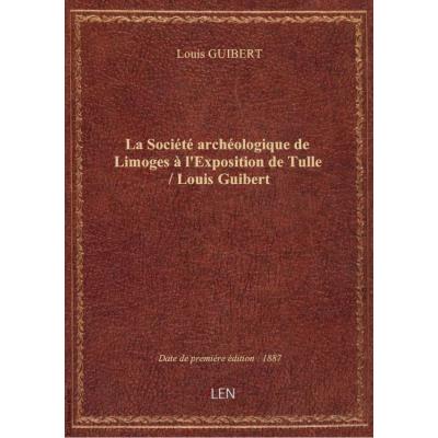 La Société archéologique de Limoges à l'Exposition de Tulle / Louis Guibert