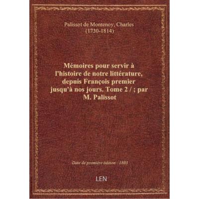 Mémoires pour servir à l'histoire de notre littérature, depuis François premier jusqu'à nos jours. T