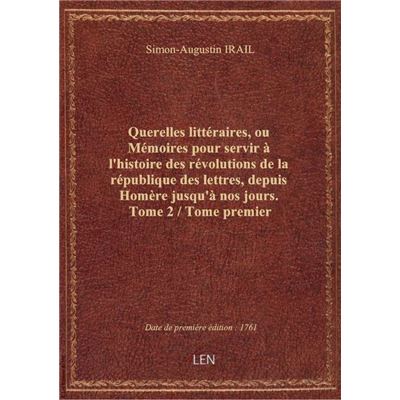 Querelles littéraires, ou Mémoires pour servir à l'histoire des révolutions de la république des let