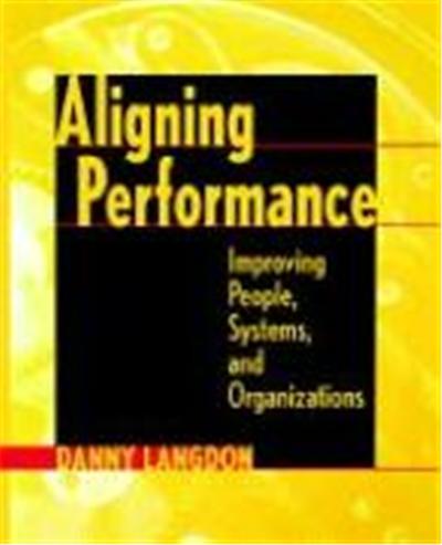 Aligning Performance: Improving the Performance of People, Systems, and Organizations