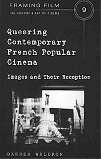 Queering Contemporary French Popular Cinema, Framing Film: the History and Art of Cinema
