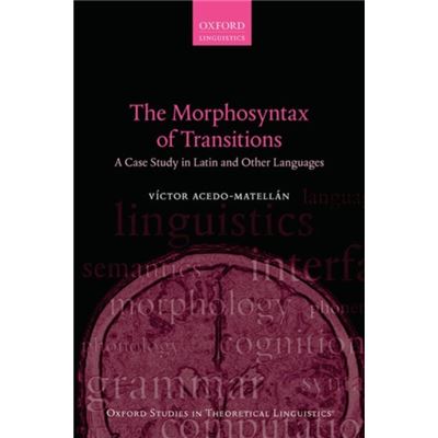 The Morphosyntax Of Transitions: A Case Study In Latin And Other Languages (Oxford Studies In Theoretical Linguistics) (Paperback)