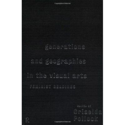 Generations And Geographies In The Visual Arts: Feminist Readings Griselda Pollock