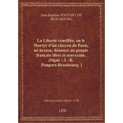 La Liberté crucifiée, ou le Martyr d'un citoyen de Paris, né breton, dénoncé au peuple français libr