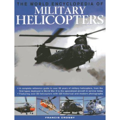 The World Encyclopedia of Military Helicopters: Featuring Over 80 Helicopters with 500 Historical and Modern Photographs - [Version Originale]