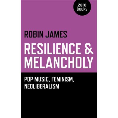 Resilience & Melancholy: Pop Music, Feminism, Neoliberalism (Paperback)
