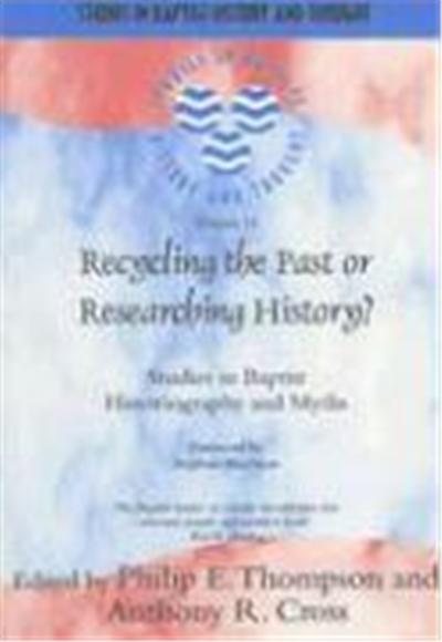 Recycling the Past or Researching History?: Studies in Baptist Historiography and Myths