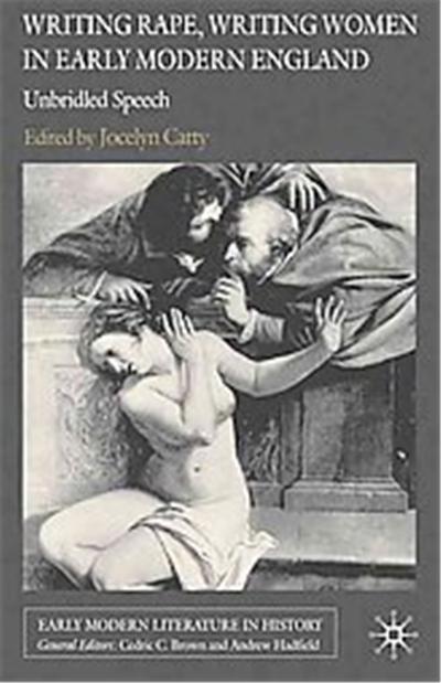 Writing Rape, Writing Women in Early Modern England, Early Modern Literature in History