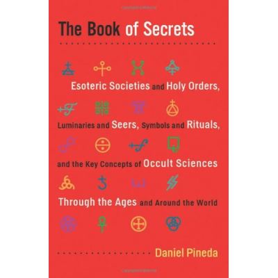 Book Of Secrets: Esoteric Societies and Holy Orders, Luminaries and Seers, Symbols and Rituals, and the Key Concepts of Occult Sciences through the Ages and Around the World