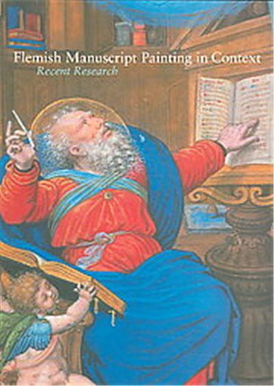 Flemish Manuscript Painting in Context, Getty Trust Publications: J. Paul Getty Museum