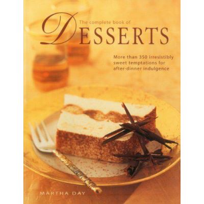 The Complete Book of Desserts: More Than 350 Irresistibly Sweet Temptations for After-dinner Indulgence - [Version Originale]