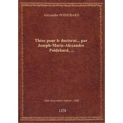 Thèse pour le doctorat... par Joseph-Marie-Alexandre Poidebard,...