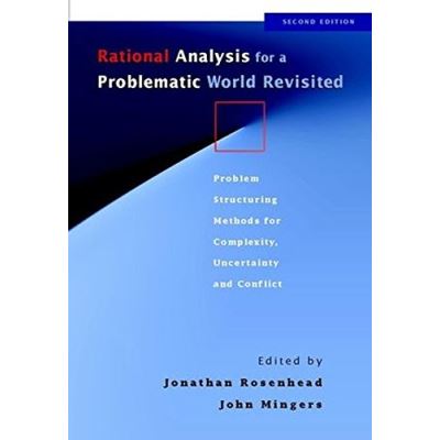 Rational Analysis for a Problematic World: Problem Structuring Methods for Complexity, Uncertainty and Conflict