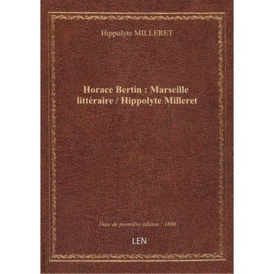 Horace Bertin : Marseille littéraire / Hippolyte Milleret