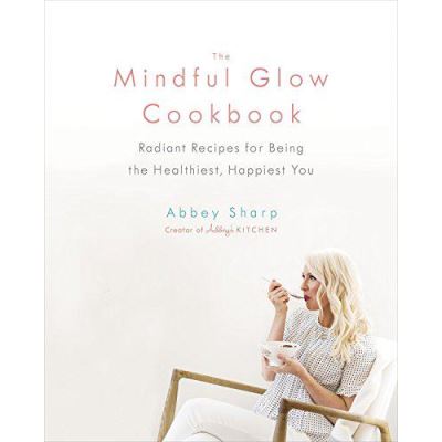 Mindful Glow Cookbook, The: Radiant Recipes for Being the Healthiest, Happiest You - [Version Originale]