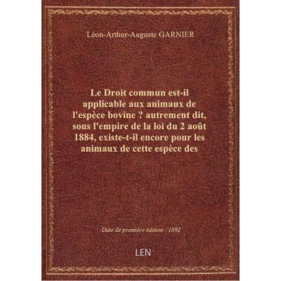 Le Droit commun est-il applicable aux animaux de l'espèce bovine ? autrement dit, sous l'empire de l