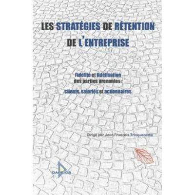 Les Stratégies De Rétention De L'Entreprise , Fidélité Et Fidélisation Des Parties Prenantes , Clients, Salariés Et Actionnaires