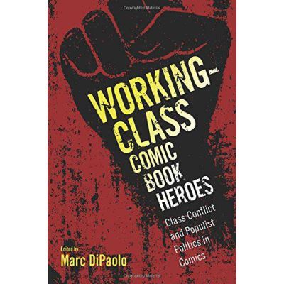 Working-Class Comic Book Heroes: Class Conflict and Populist Politics in Comics - [Version Originale]