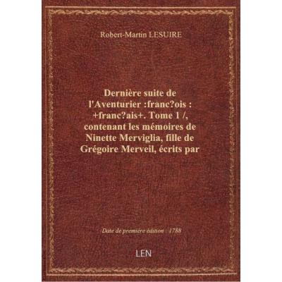 Dernière suite de l'Aventurier :françois: +français+. Tome 1 / , contenant les mémoires de Ninette M