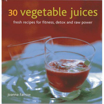 30 Vegetable Juices: Fresh Recipes for Fitness, Detox and Raw Power - [Version Originale]