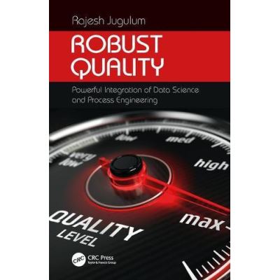 Robust Quality: Powerful Integration of Data Science and Process Engineering (Continuous Improvement Series) - [Version Originale]