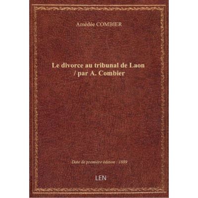 Le divorce au tribunal de Laon / par A. Combier