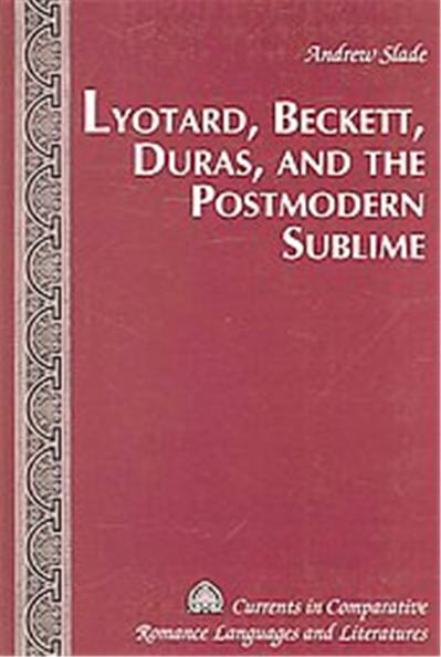 Lyotard, Beckett, Duras, And the Postmodern Sublime, Currents in Comparative Romance Languages and Literatures