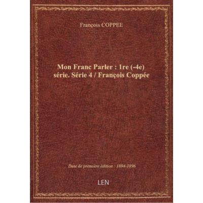Mon Franc Parler : 1re (-4e) série. Série 4 / François Coppée