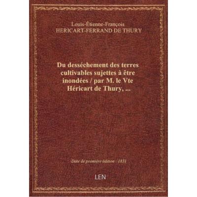 Du desséchement des terres cultivables sujettes à être inondées / par M. le Vte Héricart de Thury,...