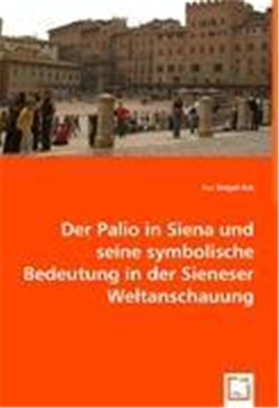 Der Palio in Siena u. seine symbolische Bedeutung in der Sieneser Weltanschauung