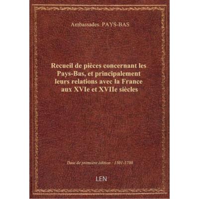 Recueil de pièces concernant les Pays-Bas, et principalement leurs relations avec la France aux XVIe et XVIIe siècles