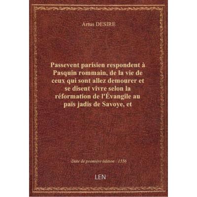 Passevent parisien respondent à Pasquin rommain, de la vie de ceux qui sont allez demourer et se disent vivre selon la réformation de l'Évangile au païs jadis de Savoye, et maintenant soubz les Princes de Berne et seigneurs de Genève, faict en forme de di