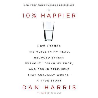 10% Happier: How I Tamed the Voice in My Head, Reduced Stress Without