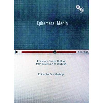 Ephemeral Media: Transitory Screen Culture from Television to YouTube