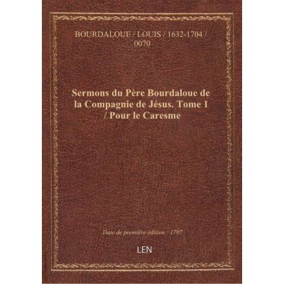 Sermons du Père Bourdaloue de la Compagnie de Jésus. Tome 1 / Pour le Caresme