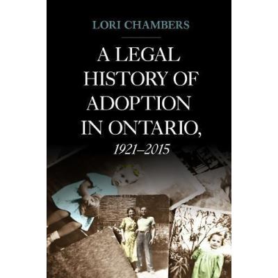 A Legal History of Adoption in Ontario. 1921-2015 (Osgoode Society for Canadian Legal History) - [Version Originale]