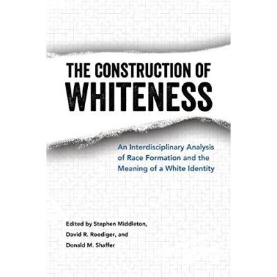 The Construction of Whiteness: An Interdisciplinary Analysis of Race Formation and the Meaning of a White Identity - [Version Originale]
