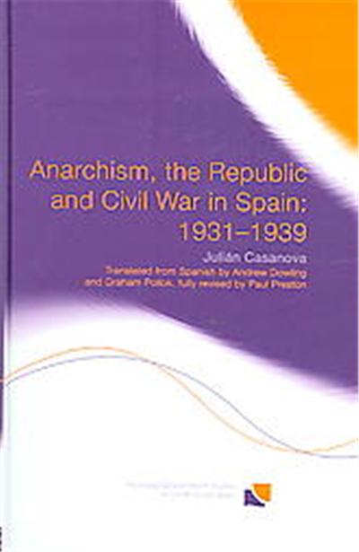Anarchism, The Republic And The Civil War In Spain, Routledge/Canada Blanch Studies on Contemporary Spain
