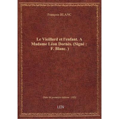 Le Vieillard et l'enfant. A Madame Léon Dornès. (Signé : F. Blanc.)