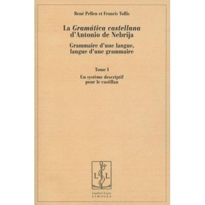 La Gramática Castellana D'Antonio De Nebrija , Grammaire D'Une Langue, Langue D'Une Grammaire T,1 , Un Système Descriptif Pour Le Castillan