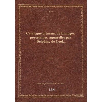 Catalogue d'émaux de Limoges, porcelaines, aquarelles par Delphine de Cool...