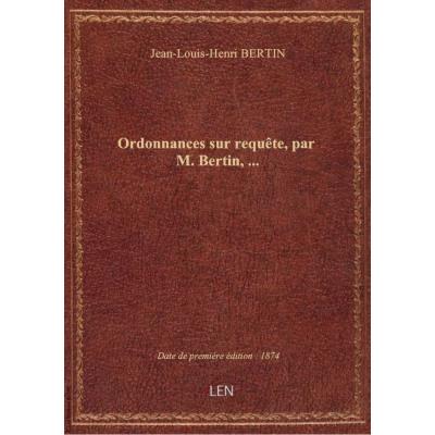 Ordonnances sur requête, par M. Bertin,...