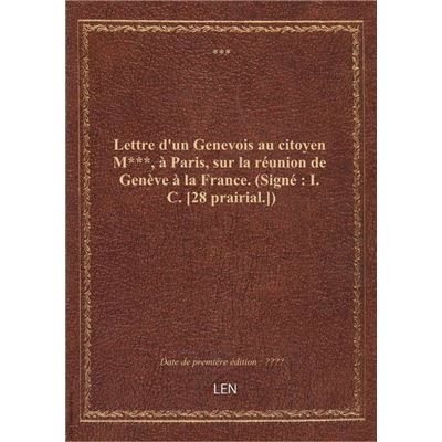 Lettre d'un Genevois au citoyen M***, à Paris, sur la réunion de Genève à la France. (Signé : I. C.