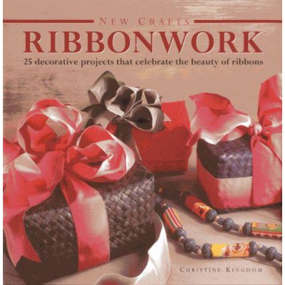 New Crafts: Ribbonwork: 25 Decorative Projects That Celebrate the Beauty of Ribbonwork - [Version Originale]