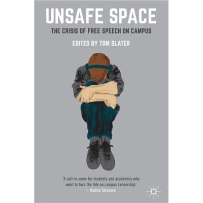 Unsafe Space: The Crisis Of Free Speech On Campus (Paperback)
