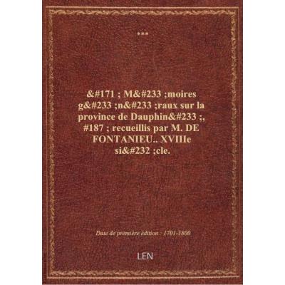 ' Mémoires généraux sur la province de Dauphiné, '' recueillis par M. DE FONTANIEU.. XVIIIe siècle.