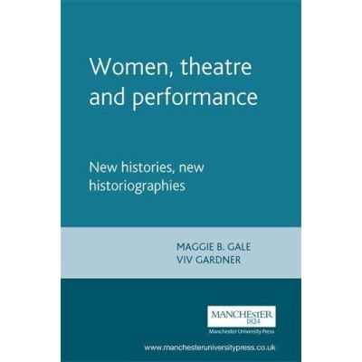Women, theatre and performance: New Histories, New Historiographies