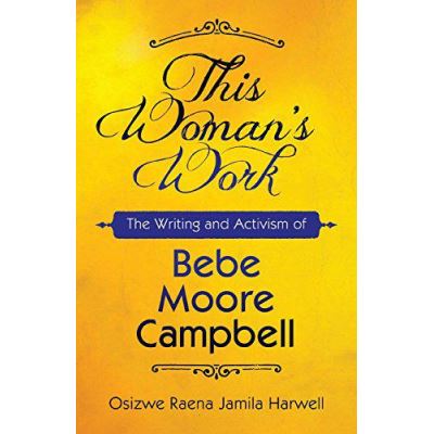 This Woman's Work: The Writing and Activism of Bebe Moore Campbell (Margaret Walker Alexander Series in African American Studies) - [Version Originale]