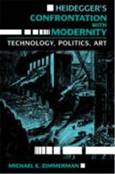Heidegger's Confrontation With Modernity, Technology, Politics, and Art, Indiana Series in Philosophy of Technology