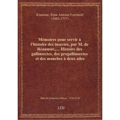 Mémoires pour servir à l'histoire des insectes, par M. de Réaumur,.... Histoire des gallinsectes, de